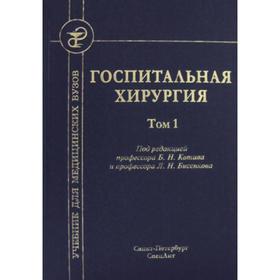 Госпитальная хирургия: Учебник. В 2 томах. Том 1. 2-е издание, переработанное и дополненное. Под ред. Котинова Б. Н., Бисенкова Л. Н.