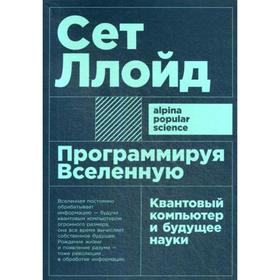 

Программируя Вселенную: Квантовый компьютер и будущее науки. 4-е издание. Ллойд С.
