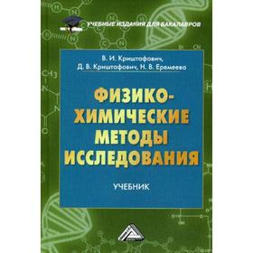 

Физико-химические методы исследования: Учебник для бакалавров. 2-е изд. Криштафович В.И., Криштафович Д.В., Еремеева Н.В.