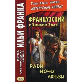 

Французский с Эмилем Золя. Ради ночи любви = Emile Zola. Pour une nuit d’amour (Метод обучающего чтения Ильи Франка). Сост. Анисимова Т.