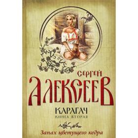 

Карагач. Книга 2: Запах цветущего кедра: роман. Алексеев С. Т.