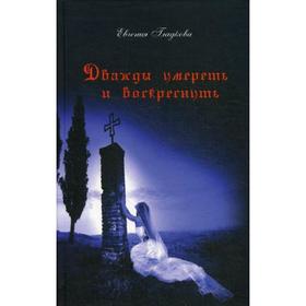 

Дважды умереть и воскреснуть. Гладкова Е.