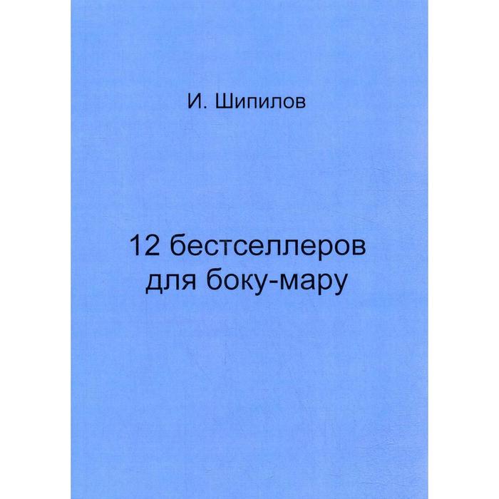 

12 бестселлеров для боку-мару. Шипилов И.
