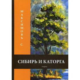 

Сибирь и каторга: очерки. Максимовъ С.