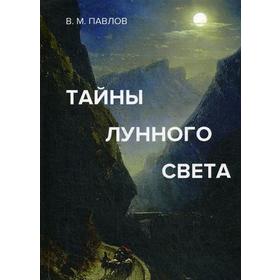 

Тайны лунного света: роман-психогония. Павлов В.М.