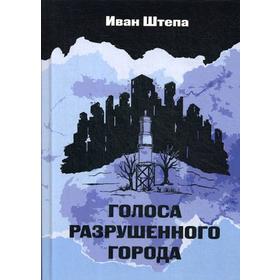 Голоса разрушеного города. Штепа И. С.