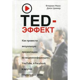

TED-эффект. Как провести визуальную презентацию на видеоконференциях, YouTube, Facebook и других социальных сетях. Мюкк Ф.
