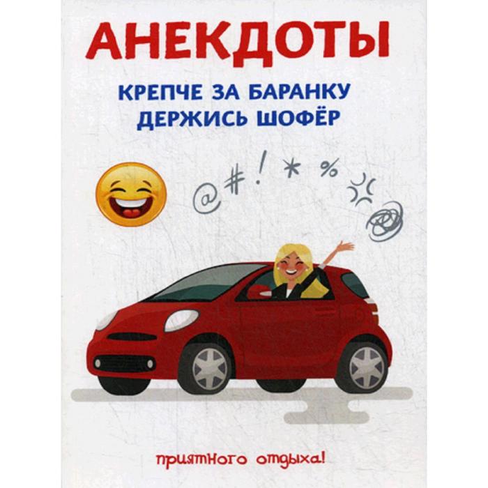 Юмор и сатира Анекдоты. Крепче за баранку держись шофер. Атасов С.