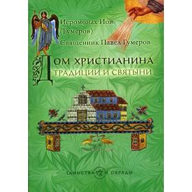 

Дом христианина: Традиции и святыни. 4-е издание. Иеромонах Иов (Гумеров И.), священник