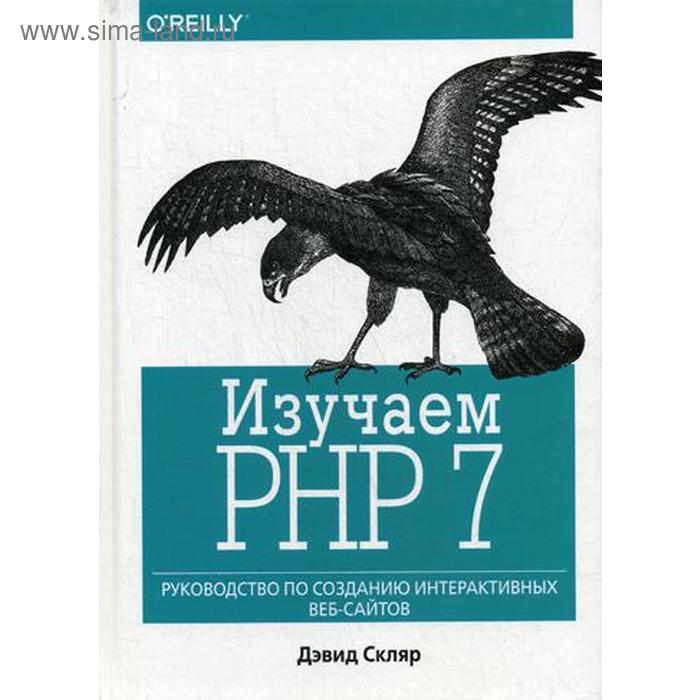Изучаем PHP 7: руководство по созданию интерактивных веб-сайтов. Скляр Д. скляр д изучаем php 7 руководство по созданию интерактивных веб сайтов
