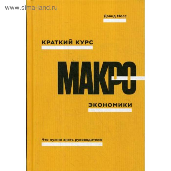 Краткий курс макроэкономики. Что нужно знать руководителю. Мосс Д. мельников алексей тихонов дмитрий юридический минимум главное что нужно знать руководителю и бизнесмену