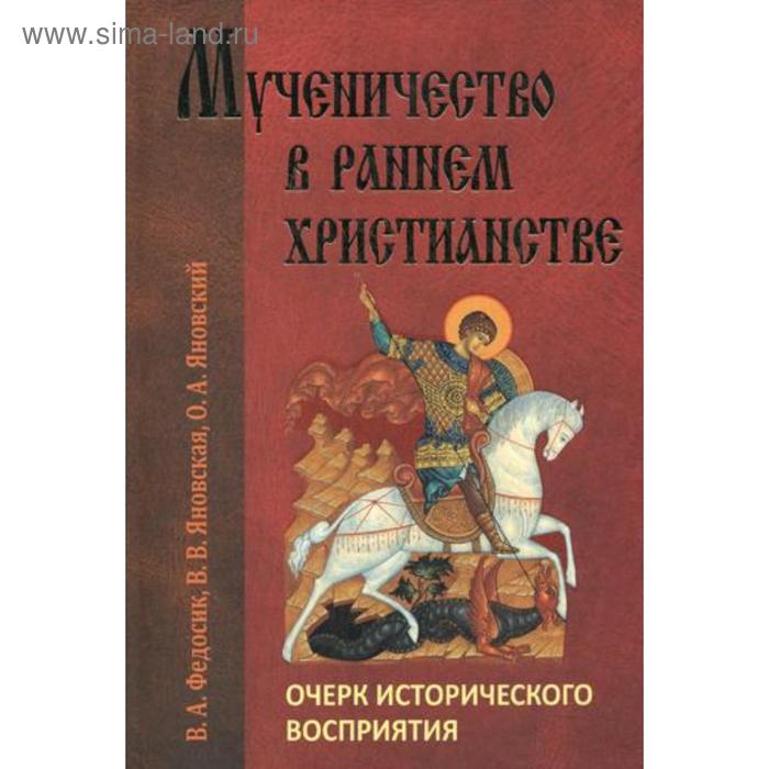 

Мученичество в раннем христианстве. Очерк исторического восприятия. Федосик В.А.