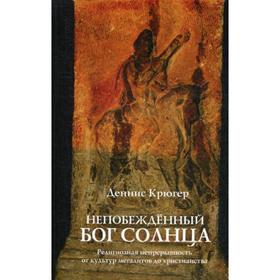 

Непобежденный бог солнца. Религиозная непрерывность от культур мегалитов до христианства. Крюгер Д.