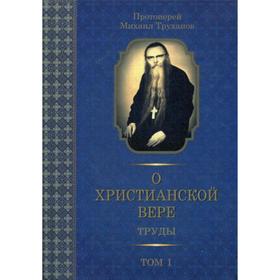 

О христианской вере: труды. В 3 т. Т. 1. Труханов М.В.