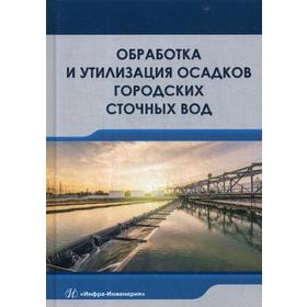 

Обработка и утилизация осадков городских сточных вод: Учебник. Доскина Э.П., Москвичева А.В.