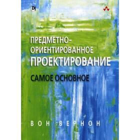 Предметно-ориентированное проектирование: самое основное. Вернон В.