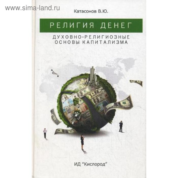 

Религия денег. Духовно-религиозные основы капитализма. Катасанов В.Ю.