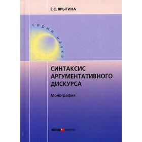

Синтаксис аргументативного дискурса. Монография. Ярыгина Е.С.