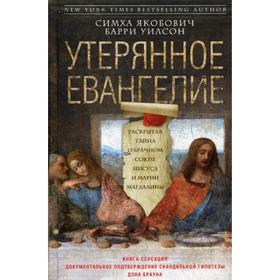 

Утерянное евангелие. Раскрытая тайна древнего документа о брачном союзе Иисуса и Марии Магдалины. Уилсон Б., Якобович С.