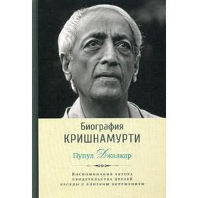 

Биография Кришнамурти. Воспоминания, свидетельства друзей, беседы с близким окружением. Пупул Джаякар
