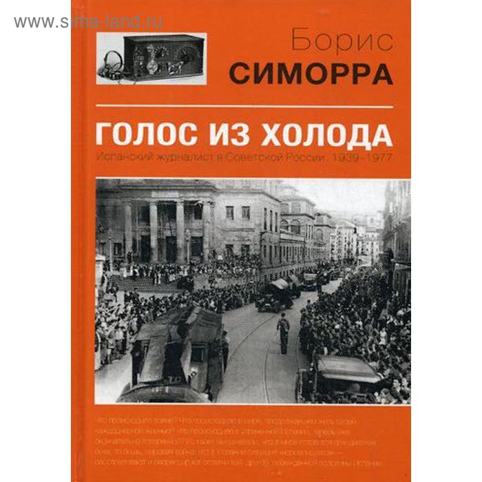 

Голос из холода. Испанский журналист в Советской России. 1939-1977. Симорра Б.