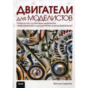 

Двигатели для моделистов: руководство по шаговым двигателям, сервоприводам и другим типам электродвигателей. Скарпино М.