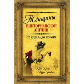 

Женщины Викторианской Англии. От идеала до порока. Коути К., Гринберг К.