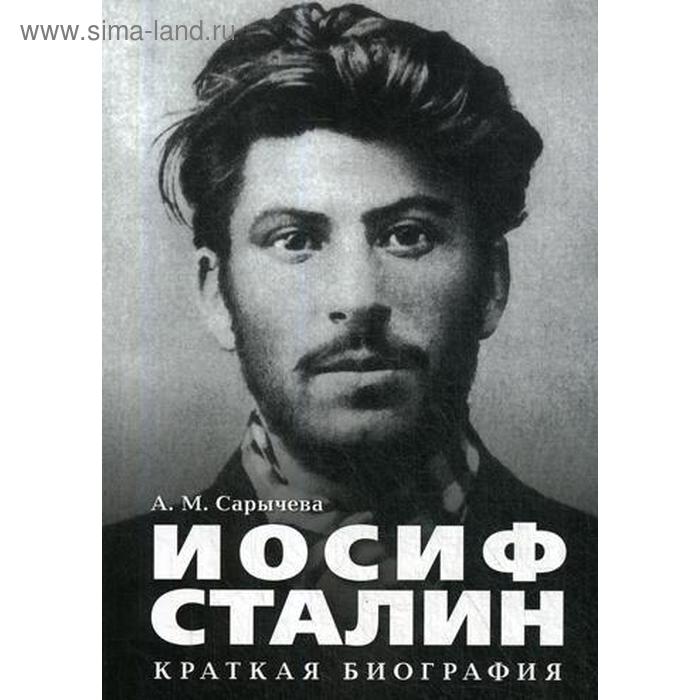 Иосиф Сталин. Краткая биография. Сарычева А.М. иосиф сталин краткая биография