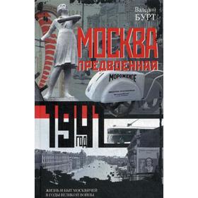 

Москва предвоенная. Жизнь и быт москвичей в годы великой войны. Бурт В.И.