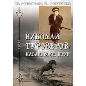 

Николай Туроверов: Казак, воин,поэт. Астапенко М.П., Астапенко Е.М.