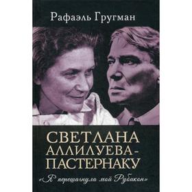 

Светлана Аллилуева - Пастернаку. «Я перешагнула мой Рубикон». Гругман Р.А.