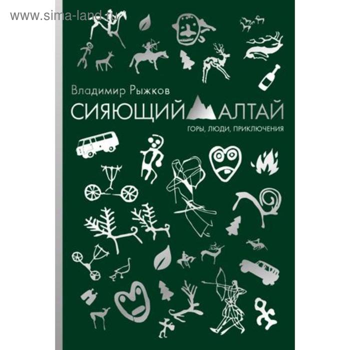 Сияющий Алтай. Горы, люди, приключения. Рыжков В.А. рыжков в рыжков владимир александрович живой алтай горы люди приключения