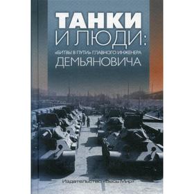 

Танки и люди: «битвы в пути» главного инженера Демьяновича. Сост. Демьянович В.А.