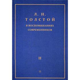 

Толстой Л.Н. в воспоминаниях современников: сборник. В 2 т. Т. 2