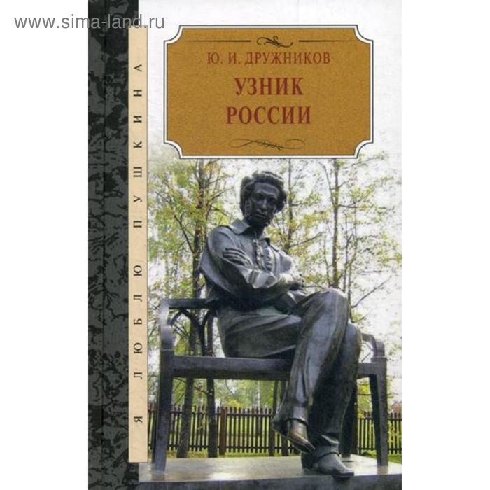 Узник России. По следам неизвестного Пушкина. Роман - исследование в трех хрониках. Дружников Ю.И. дружников юрий ильич узник россии по следам неизвестного пушкина роман исследование в трех хрониках