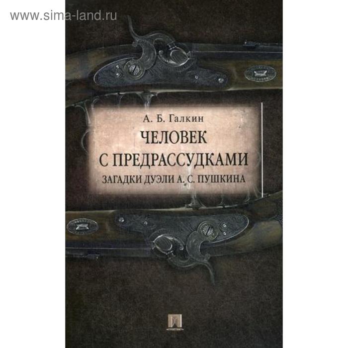 

Человек с предрассудками. Загадки дуэли А.С.Пушкина. Галкин А.Б.