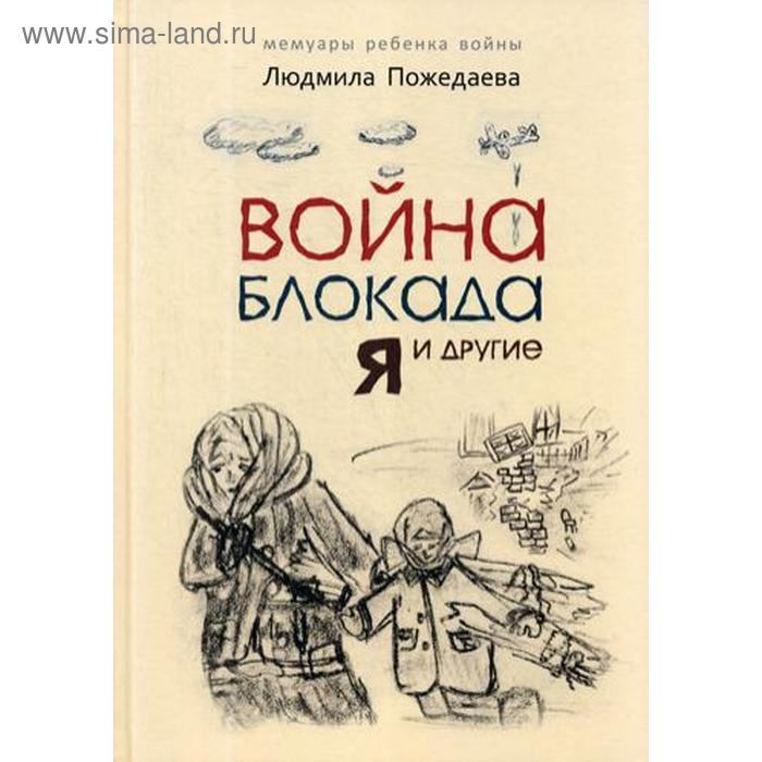 

Война, блокада, я и другие…: Мемуары ребенка войны. Пожедаева Л.В.