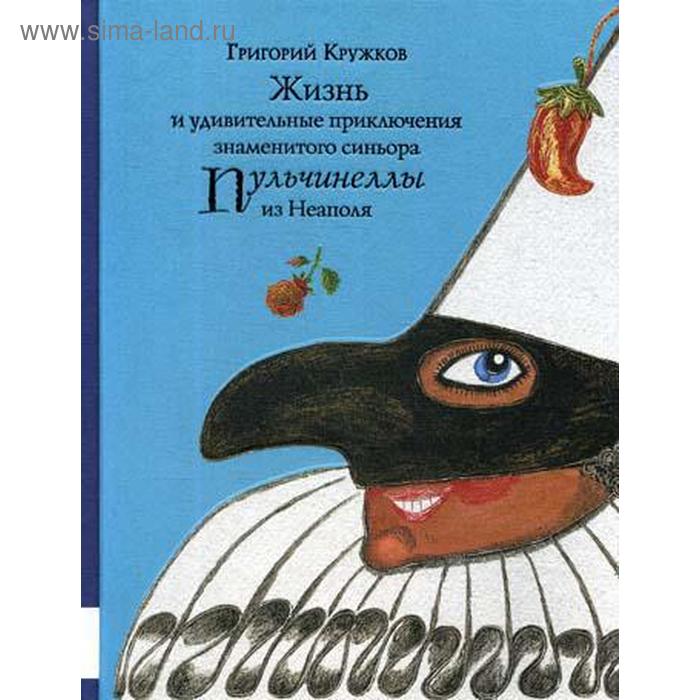 

Жизнь и удивительные приключения знаменитого синьора Пульчинеллы из Неаполя: повесть-сказка. Кружков Г.
