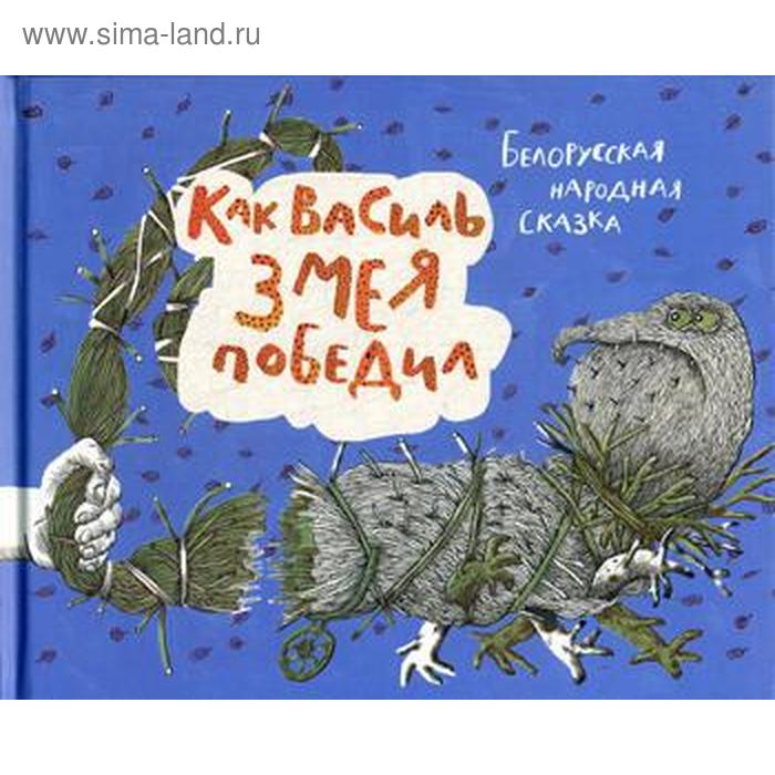 Как Василь Змея победил: белорусская народная сказка лёгкий хлеб белорусская народная сказка