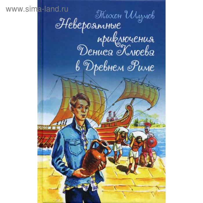 

Невероятные приключения Дениса Клюева в Древнем Риме. Шумов Т.