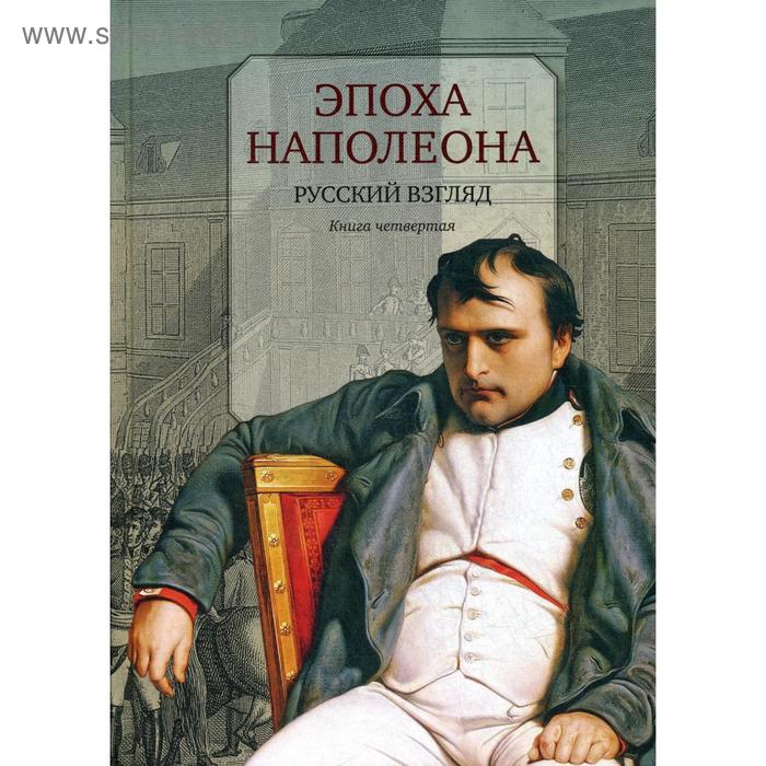 Эпоха Наполеона: Русский взгляд. Книга 4 наполеон русский взгляд