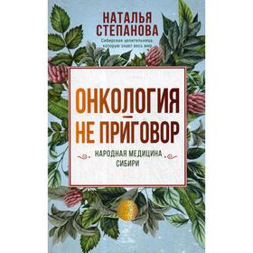 

Онкология - не приговор. Народная медицина Сибири. Степанова Н. И.