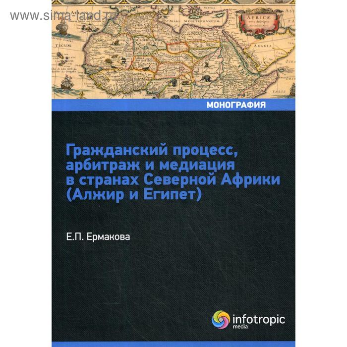 фото Гражданский процесс, арбитраж и медиация в странах северной африки (алжир и египет). ермакова е. п. инфотропик медиа