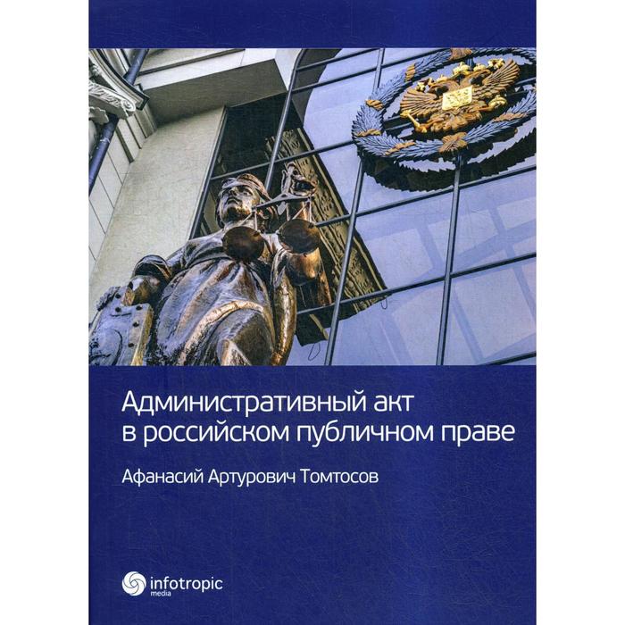 Административный акт в российском публичном праве. Томтосов А. А. в в хатуаева институт уголовного преследования в российском уголовно процессуальном праве