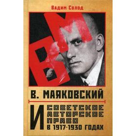 

В. Маяковский и советское авторское право в 1917-1930 годах. Солод В.Ю.