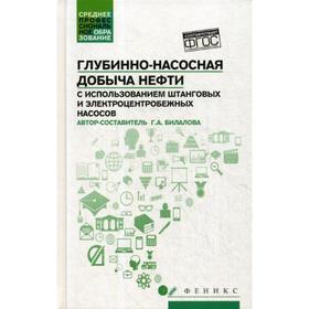 

Глубинно-насосная добыча нефти с использованием штанговых и электроцентробежных насосов: Учебное пособие. Билалова Г.А.