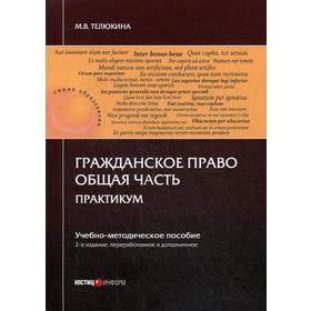 

Гражданское право. Общая часть. Практикум: Учебно-методическое пособие. 2-е издание, переработанное и дополненное. Телюкина М. В.
