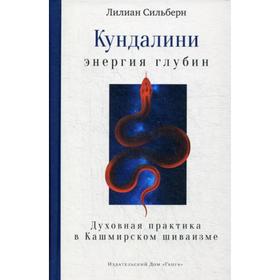 

Кундалини — энергия глубин. Духовная практика в Кашмирском шиваизме. Сильберн Л.
