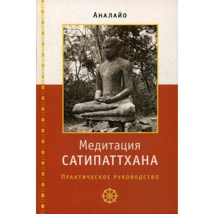 Медитация сатипаттхана: практическое руководство. Аналайо Бхикку аналайо бхиккху медитация сатипаттхана практическое руководство