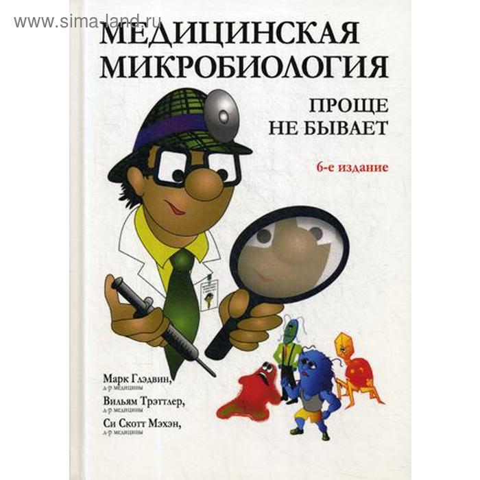 

Медицинская микробиология: проще не бывает. 6-е изд. Глэдвин М., Трэттлер В., Мэхэн С.С.